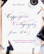 Copperplate Calligraphy from A to Z: A Step-By-Step Workbook for Mastering Elegant, Pointed-Pen Lettering