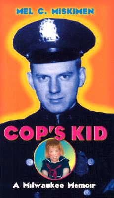 Cop's Kid: A Milwaukee Memoir - Miskimen, Mel C