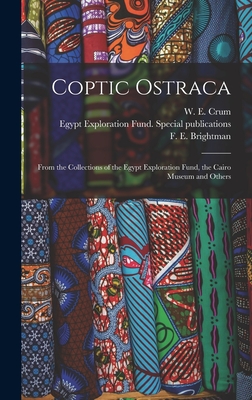 Coptic Ostraca: From the Collections of the Egypt Exploration Fund, the Cairo Museum and Others - Crum, W E (Walter Ewing) 1865-1944 (Creator), and Egypt Exploration Fund Special Publi (Creator), and Brightman, F E (Frank...