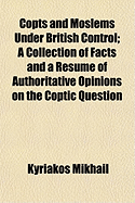 Copts and Moslems Under British Control; A Collection of Facts and a Resume of Authoritative Opinions on the Coptic Question - Mikhail, Kyriakos