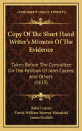 Copy of the Short Hand Writer's Minutes of the Evidence: Taken Before the Committee on the Petition of John Cozens and Others (1833)