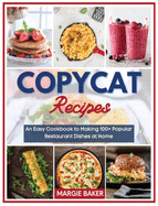 Copycat Recipes: An Easy Cookbook to Making 100+ Popular Restaurant Dishes at Home