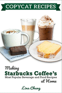Copycat Recipes: Making Starbucks Coffee's Most Popular Beverage and Food Recipes at Home