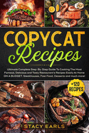 Copycat Recipes: Ultimate Complete Step-By-Step Guide To Cooking The Most Famous, Delicious and Tasty Restaurant's Recipes Easily At Home ON A BUDGET. Steakhouses, Fast Food, Desserts and much more!