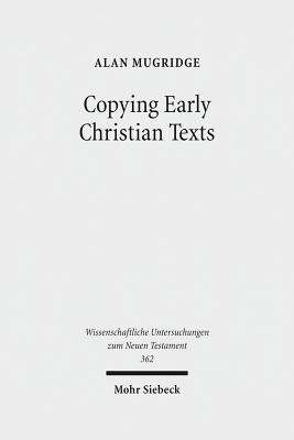 Copying Early Christian Texts: A Study of Scribal Practice - Mugridge, Alan