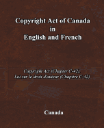 Copyright Act of Canada in English and French: Copyright Act (Chapter C-42), Loi sur le droit d'auteur (Chapitre C-42) - Canada