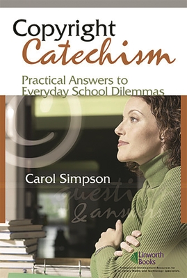 Copyright Catechism: Practical Answers to Everyday School Dilemmas - Simpson, Carol