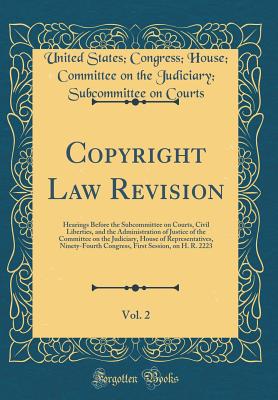 Copyright Law Revision, Vol. 2: Hearings Before the Subcommittee on Courts, Civil Liberties, and the Administration of Justice of the Committee on the Judiciary, House of Representatives, Ninety-Fourth Congress, First Session, on H. R. 2223 - Courts, United States