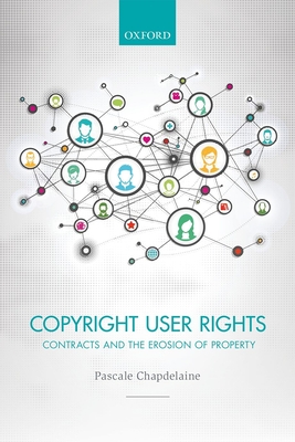 Copyright User Rights: Contracts and the Erosion of Property - Chapdelaine, Pascale