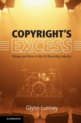 Copyright's Excess: Money and Music in the Us Recording Industry - Lunney, Glynn