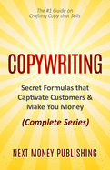 Copywriting: Secret Formulas that Captivate Customers & Make You Money (Complete Series)