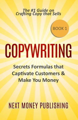 Copywriting: Secrets Formulas that Captivate Customers & Make You Money - Publishing, Next Money