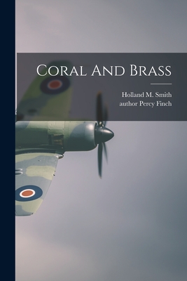 Coral And Brass - Smith, Holland M (Holland McTyeire) (Creator), and Finch, Percy Author (Creator)