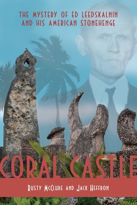Coral Castle: The Mystery of Ed Leedskalnin and His American Stonehenge - McClure, Rusty, and Heffron, Jack