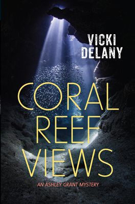 Coral Reef Views: An Ashley Grant Mystery - Delany, Vicki