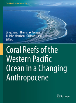 Coral Reefs of the Western Pacific Ocean in a Changing Anthropocene - Zhang, Jing (Editor), and Yeemin, Thamasak (Editor), and Morrison, R. John (Editor)