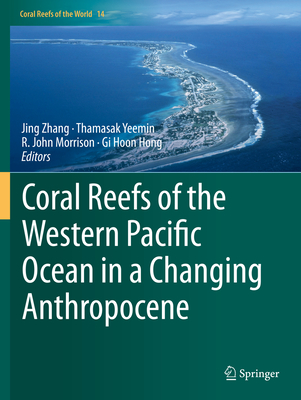 Coral Reefs of the Western Pacific Ocean in a Changing Anthropocene - Zhang, Jing (Editor), and Yeemin, Thamasak (Editor), and Morrison, R. John (Editor)