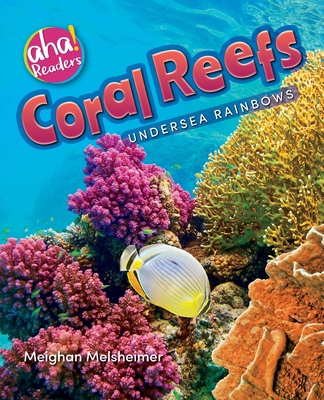 Coral Reefs: Undersea Rainbows - Melsheimer, Meighan, and Raymo, Tara (Designer), and Mitten, Luana Kay (Editor)