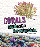 Corals: Secrets of Their Reef-Making Colonies: Secrets of Their Reef-Making Colonies