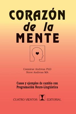 Corazon de La Mente: Casos y Ejemplos de Cambio Con Programacion Neurolinguistica - Andreas, Connirae, and Andreas, Steve