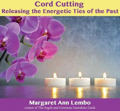 Cord Cutting: Releasing the Energetic Ties of the Past - Lembo, Margaret Ann