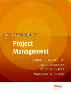 Core Concepts of Project Management - Mantel, Samuel J, and Meredith, Jack R, and Shafer, Scott M, PH.D.