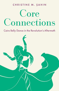 Core Connections: Cairo Belly Dance in the Revolution's Aftermath