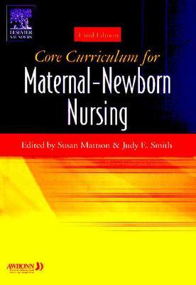 Core Curriculum for Maternal-Newborn Nursing - Awhonn, and Mattson, Susan, PhD, Faan, and Smith, Judy E, PhD