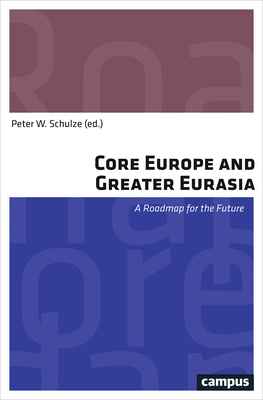 Core Europe and Greater Eurasia: A Roadmap for the Future - Schulze, Peter W (Editor)