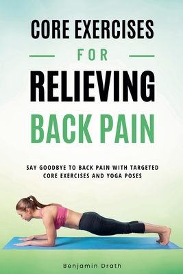 Core Exercises For Relieving Back Pain - Drath, Benjamin