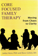 Core Focused Family Therapy: Moving from Chaos to Clarity