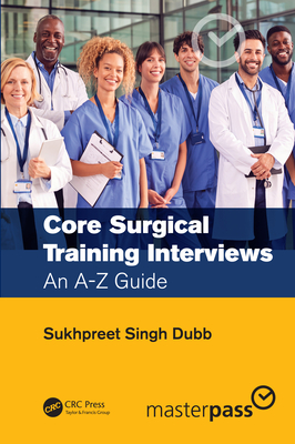 Core Surgical Training Interviews: An A-Z Guide - Dubb, Sukhpreet Singh