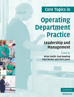 Core Topics in Operating Department Practice: Leadership and Management - Smith, Brian (Editor), and Rawling, Paul (Editor), and Wicker, Paul, BSC, RGN (Editor)