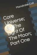 Core Universe; By The Light Of The Moon; Part One