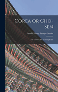 Corea or Cho-Sen: The Land of the Morning Calm