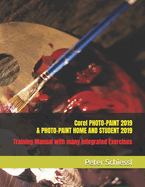 Corel PHOTO-PAINT 2019 & PHOTO-PAINT HOME AND STUDENT 2019: Training Manual with many integrated Exercises