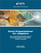 Corel Presentations for Litigators: How to Create Effective Illustrative AIDS and Demonstrative Exhibits for Trial, Mediation, Arbitration, and Appeal