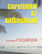 CorelDRAW X7 Aufbauband zu den Schulungsb?chern f?r CorelDRAW X7 und Corel Photo-Paint X7
