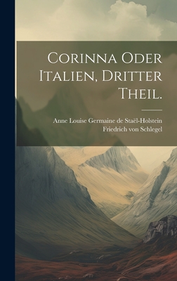 Corinna Oder Italien, Dritter Theil. - Anne Louise Germaine de Sta?l-Holstein (Creator), and Friedrich Von Schlegel (Creator)