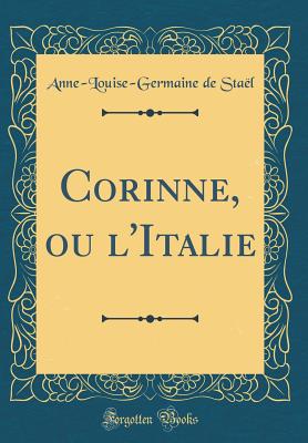 Corinne, Ou l'Italie (Classic Reprint) - Stael, Anne-Louise-Germaine De