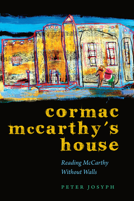 Cormac McCarthy's House: Reading McCarthy Without Walls - Josyph, Peter