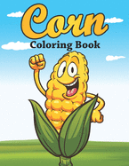 Corn Coloring Book: Unique Design Corn Color Book for Children, Kids, Teens, and Adults - Corn Lover Birthday Gift Ideas, Corn Activity Book for Farmer, Best Gift Ideas for Corn Lovers