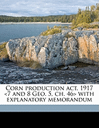 Corn Production ACT, 1917 with Explanatory Memorandum