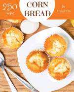 Cornbread 250: Enjoy 250 Days with Amazing Cornbread Recipes in Your Own Cornbread Cookbook! [book 1]