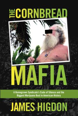 Cornbread Mafia: A Homegrown Syndicate's Code of Silence and the Biggest Marijuana Bust in American History - Higdon, James, III