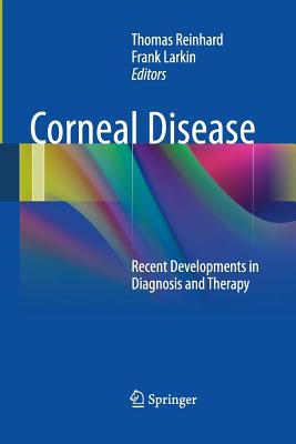 Corneal Disease: Recent Developments in Diagnosis and Therapy - Reinhard, Thomas (Editor), and Larkin, Frank (Editor)