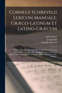 Cornelii Schrevelii Lexicon Manuale, Grco-Latinum Et Latino-Grcum: Studio Atque Opera Josephi Hill, Joannis Entick, Nec Non Gulielmi Bowyer, Adauctum. in Super Quoque Ad Calcem Adject Sunt Sententi Grco-Latin, Quibus Omnia Gr. Ling. Primiti...