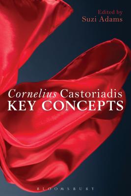 Cornelius Castoriadis: Key Concepts - Adams, Suzi, Dr. (Editor)