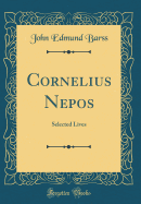 Cornelius Nepos: Selected Lives (Classic Reprint)