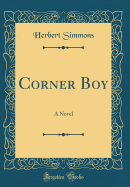 Corner Boy: A Novel (Classic Reprint)